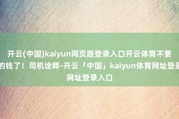 开云(中国)kaiyun网页版登录入口开云体育不要收她的钱了！司机诠释-开云「中国」kaiyun体育网址登录入口