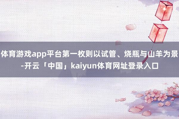 体育游戏app平台第一枚则以试管、烧瓶与山羊为景-开云「中国」kaiyun体育网址登录入口